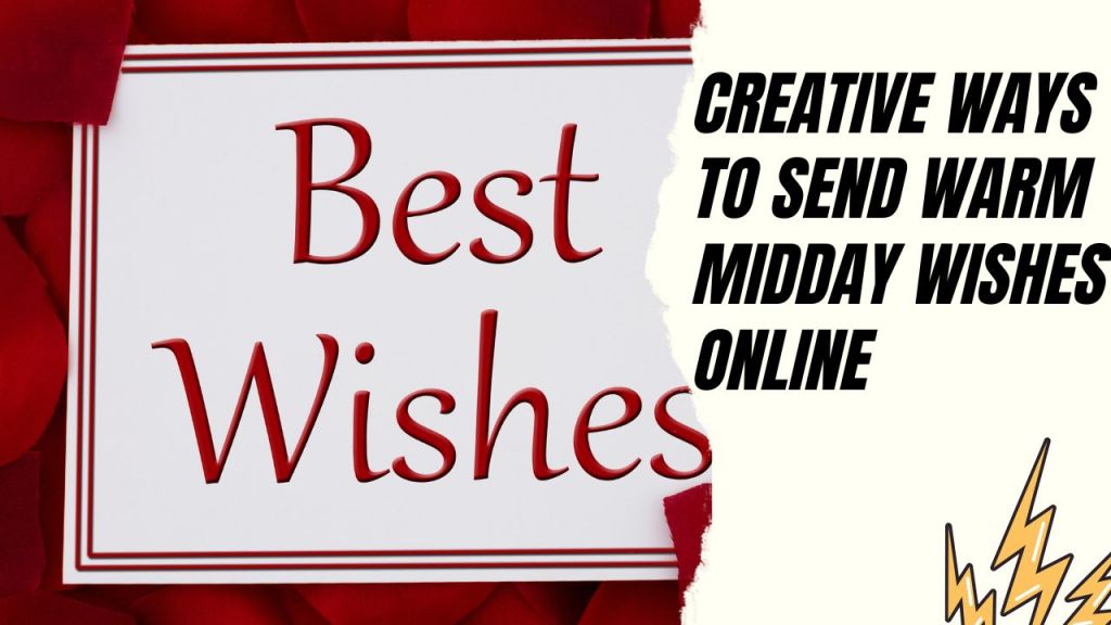 Creative Ways to Send Warm Midday Wishes&nbsp;Online